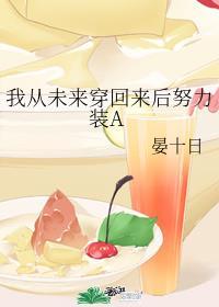 我从未来穿回来后努力装a全文免费阅读