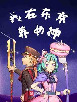 我在东京养女神 好像一条咸鱼