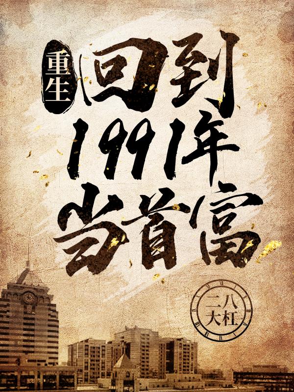 重生回到1991年当首富又名顶级财阀 二八大杠