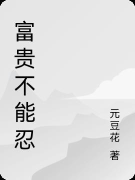富贵不能忍什么意思