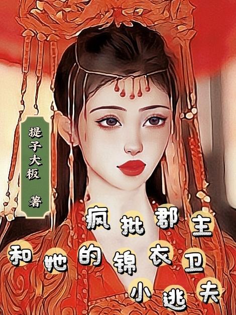 疯批郡主和她的锦衣卫小逃夫 提子大板