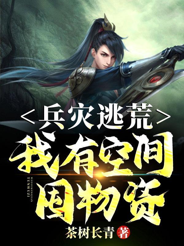 兵灾逃荒我有空间囤物资460章