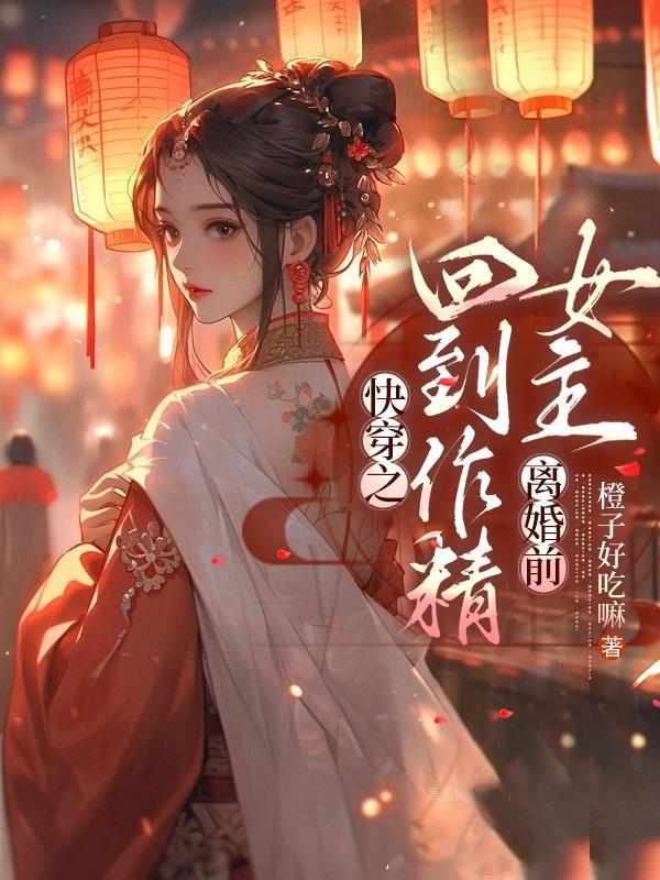 快穿之回到作精女主离婚前橙子好吃嘛 / 著