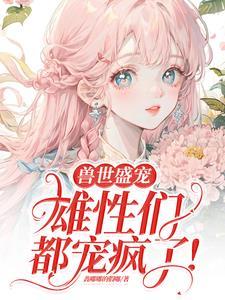 病弱美人在兽世当团宠一共有几个
