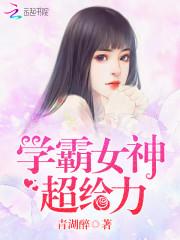 学霸女神超给力未删减