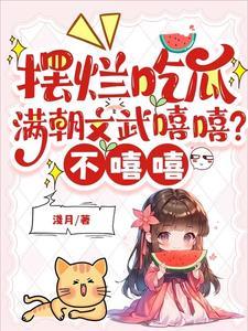 摆烂吃瓜满朝文武嘻嘻不嘻嘻多少章完结