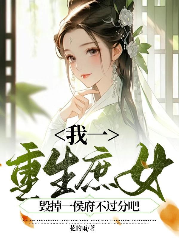 我一重生庶女毁掉一侯府不过分吧